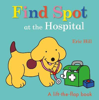 Find Spot at the Hospital(English, Board book, Hill Eric)