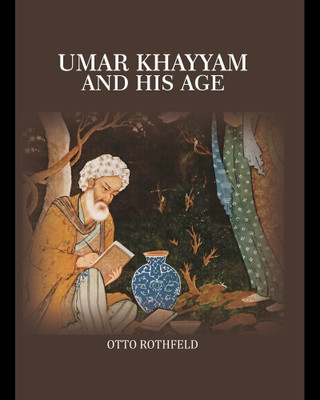Umar Khayyam And His Age [Hardcover](Hardcover, Otto Rothfeld)