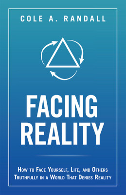 Facing Reality How to Face Yourself, Life, and Others Truthfully in a World That Denies Reality(Hardcover, Cole A. Randall)