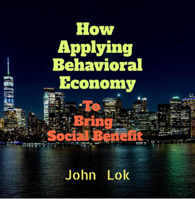 How Applying Behavioral Economy To Bring Social Benefit(English, Paperback, John Lok)