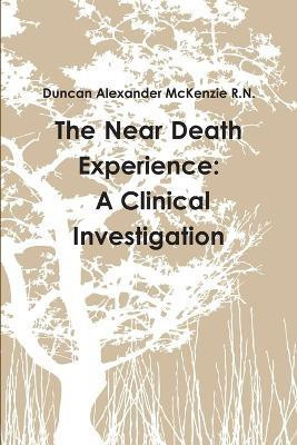 The Near Death Experience: A Clinical Investigation(English, Paperback, McKenzie R.N. Duncan Alexander)