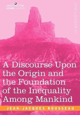 A Discourse Upon the Origin and the Foundation of the Inequality Among Mankind(English, Paperback, Rousseau Jean Jacques)