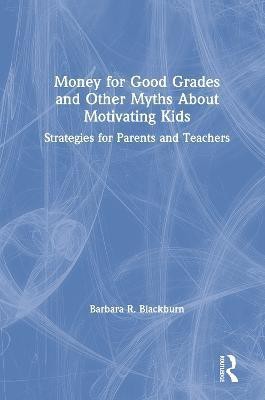 Money for Good Grades and Other Myths About Motivating Kids(English, Hardcover, Blackburn Barbara R.)