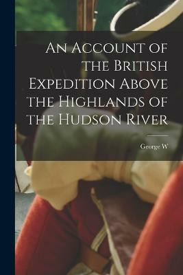 An Account of the British Expedition Above the Highlands of the Hudson River(English, Paperback, Pratt George W 1830-1862)