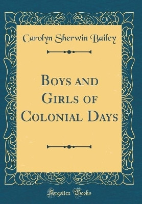 Boys and Girls of Colonial Days (Classic Reprint)(English, Hardcover, Bailey Carolyn Sherwin)