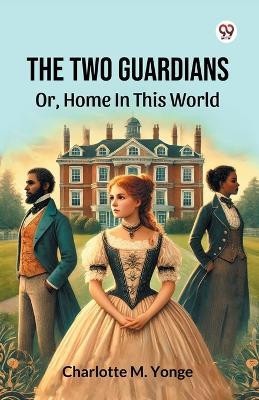 The Two Guardians Or, Home In This World(English, Paperback, Yonge Charlotte M)