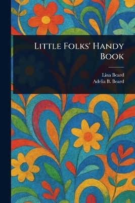 Little Folks' Handy Book(English, Paperback, Beard Lina)