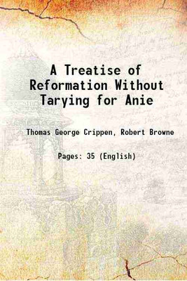 A Treatise of Reformation Without Tarying for Anie 1903 [Hardcover](Hardcover, Thomas George Crippen, Robert Browne)