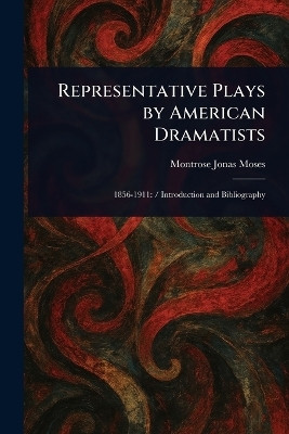 Representative Plays by American Dramatists(English, Paperback, Moses Montrose Jonas)