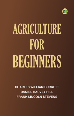 Agriculture for Beginners(Paperback, Charles William Burkett, Daniel Harvey Hill, Frank Lincoln Stevens)