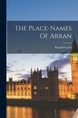 The Place-names Of Arran(English, Paperback, Currie Ronald)