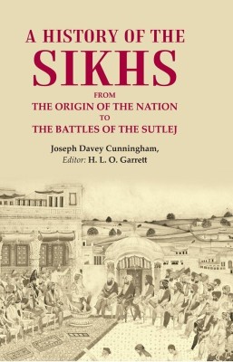 A History of the Sikhs From the Origin of the Nation to the Battles of the Sutlej [Hardcover](Hardcover, Joseph Davey Cunningham, Editor: H. L. O. Garrett)