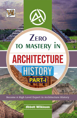 Zero To Mastery In Architecture History Part 1, No.1 Architect Book To Become Zero To Hero In Architecture History, This Books Covers AZ About Architectural History 2024 Latest Edition(Paperback, Abbott Wilkinson)