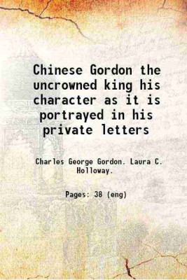 Chinese Gordon the uncrowned king his character as it is portrayed in his private letters 1885 [Hardcover](Hardcover, Charles George Gordon. Laura C. Holloway.)