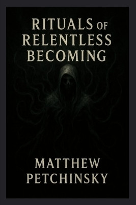 Rituals of Relentless Becoming(English, Paperback, Petchinsky Matthew)