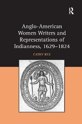 Anglo-American Women Writers and Representations of Indianness, 1629-1824(English, Paperback, Rex Cathy)