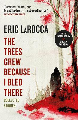 The Trees Grew Because I Bled There: Collected Stories(English, Paperback, LaRocca Eric)
