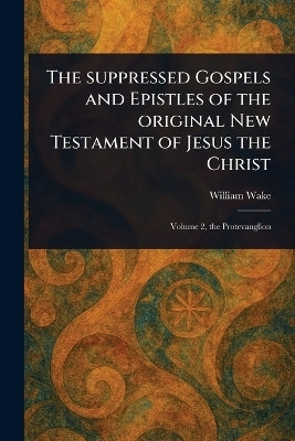 The Suppressed Gospels and Epistles of the Original New Testament of Jesus the Christ(English, Paperback, Wake William)