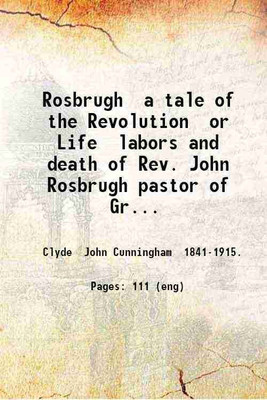 Rosbrugh a tale of the Revolution or Life labors and death of Rev. John Rosbrugh pastor of Greenwich Oxford and Mansfield Woodhouse (Washington) Presbyterian Churches N.J. from 1764 to 176 [Hardcover](Hardcover, Clyde John Cunningham .)