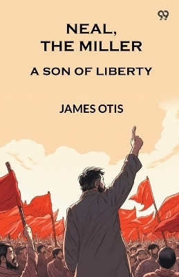 Neal, The MillerA Son Of Liberty (Edition1)(English, Paperback, Otis James)