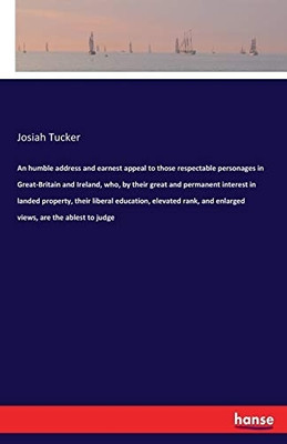 Humble Address and Earnest Appeal to Those Respectable Personages in Great(Paperback, Tucker, Josiah)