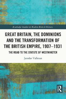Great Britain, the Dominions and the Transformation of the British Empire, 1907-1931(English, Paperback, Valkoun Jaroslav)