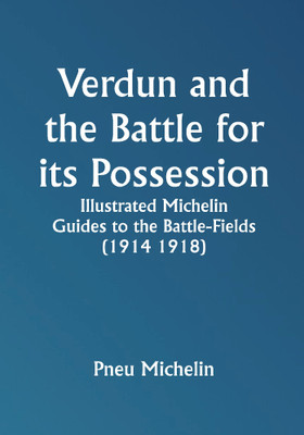 Verdun and the Battle for its Possession; Illustrated Michelin Guides to the Battle-Fields (1914 1918)(Paperback, Pneu Michelin)