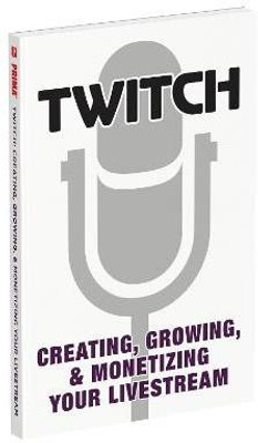 Twitch: Creating, Growing, & Monetizing Your Livestream(English, Paperback, Prima Games)