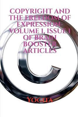 COPYRIGHT AND THE FREEDOM OF EXPRESSION- Volume 1, Issue 1 of Brain Booster Articles(English, Paperback, Yogita)