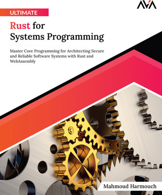 Ultimate Rust for Systems Programming: Master Core Programming for Architecting Secure and Reliable Software Systems with Rust and WebAssembly(Paperback, Mahmoud Harmouch)