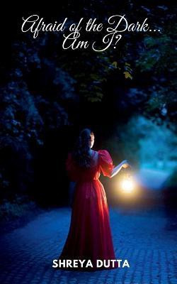 Afraid of the Dark... Am I?(English, Paperback, Dutta Shreya)