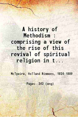 A history of Methodism comprising a view of the rise of this revival of spiritual religion in the first half of the eighteenth century, and of the principal agents by whom it was promoted in Europe and America Volume 2 1893 [Hardcover](Hardcover, Holland N. McTyeire)