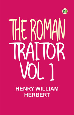 The Roman Traitor Vol. 1(Paperback, Henry William Herbert)