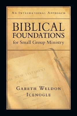 Biblical Foundations for Small Group Ministry - An Integrational Approach(English, Paperback, Icenogle Gareth Weldon)