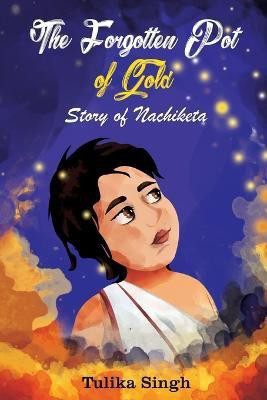 The Forgotten Pot of Gold - Story of Nachiketa(English, Paperback, Singh Tulika)