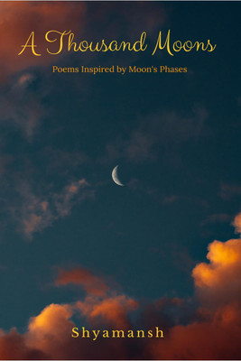 A Thousand Moons  - Moon Inspired Poems(English, Paperback, Shyamansh)