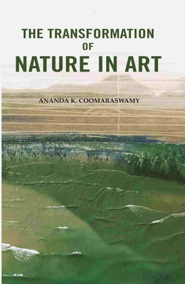 The Transformation of Nature in Art [Hardcover](Hardcover, Ananda K. Coomaraswamy)