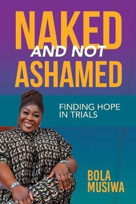 Naked and Not Ashamed Finding Hope in Trials(English, Paperback, Musiwa Bola)