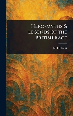 Hero-Myths & Legends of the British Race(English, Hardcover, Ebbutt M I (Maud Isabel))
