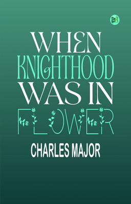 When Knighthood Was in Flower(Paperback, Charles Major)