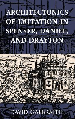 Architectonics of Imitation in Spenser, Daniel, and Drayton(English, Electronic book text, Galbraith David)