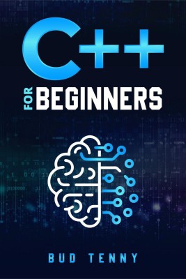 C++ for Beginners  - A Step-by-Step Guide on C++ Programming Language Fundamentals with Practical Explanations (2022 Crash Course for All)(English, Paperback, Bud Tenny)