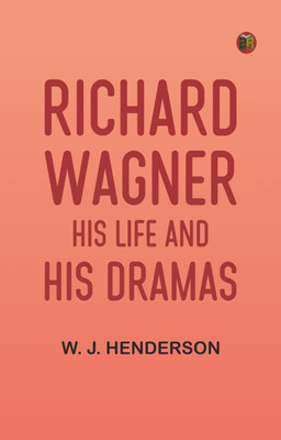 Richard Wagner His Life and His Dramas(Paperback, W. J. Henderson)