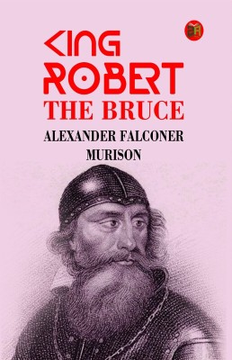 King Robert the Bruce(Hardcover, Alexander Falconer Murison)