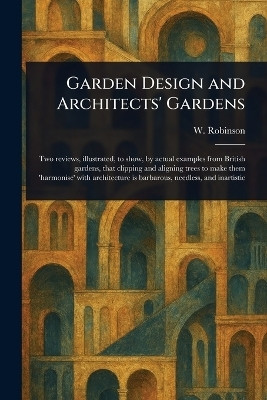 Garden Design and Architects' Gardens(English, Paperback, Robinson W (William))