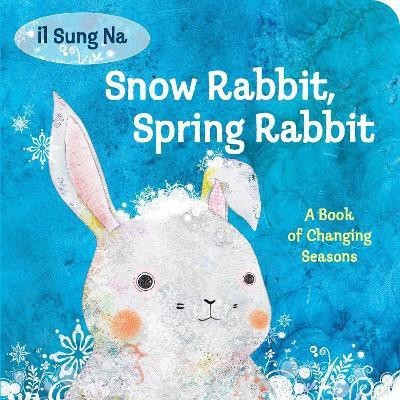 Snow Rabbit, Spring Rabbit: A Book of Changing Seasons(English, Board book, Na Il Sung)