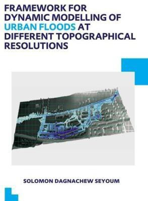 Framework for Dynamic Modelling of Urban Floods at Different Topographical Resolutions(English, Paperback, Seyoum Solomon D.)
