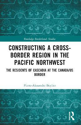 Constructing a Cross-Border Region in the Pacific Northwest(English, Paperback, Beylier Pierre-Alexandre)