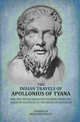 Indian Travels of Apollonius of Tyana, and the Indian Embassies to Rome From the Reign of Augustus to the Death of Justinian(Paperback, Osmond De Beauvoir Priaulx)