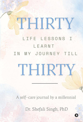 THIRTY life lessons I learnt in my journey till THIRTY(English, Paperback, Dr Shefali Singh)